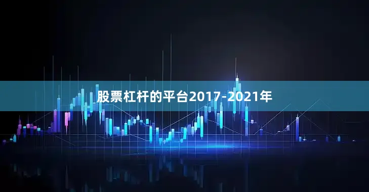 股票杠杆的平台2017-2021年