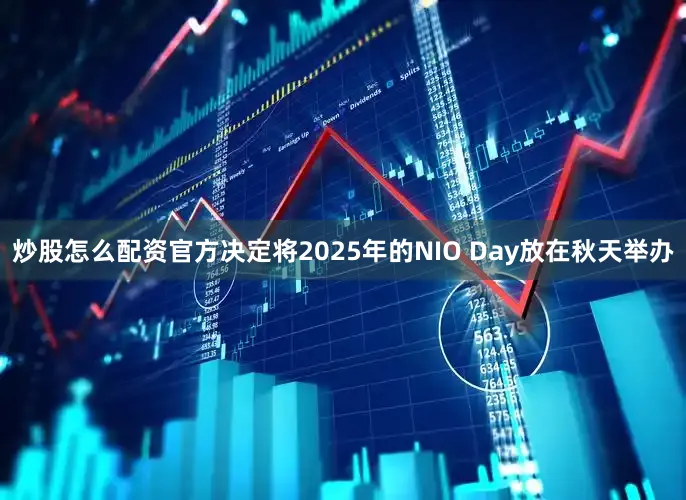 炒股怎么配资官方决定将2025年的NIO Day放在秋天举办