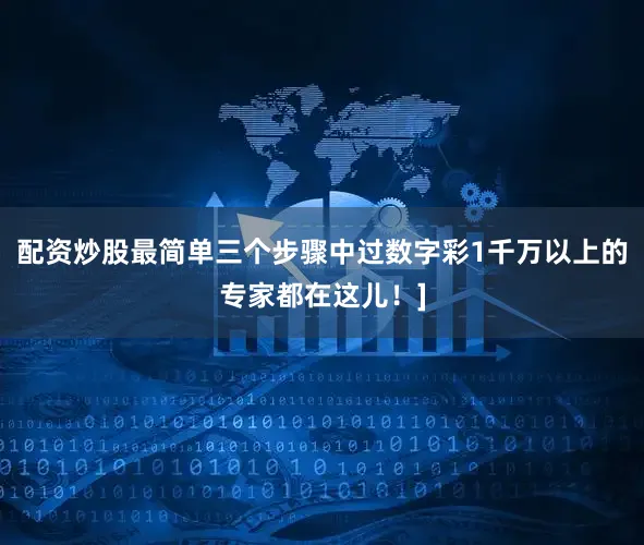 配资炒股最简单三个步骤中过数字彩1千万以上的专家都在这儿！]
